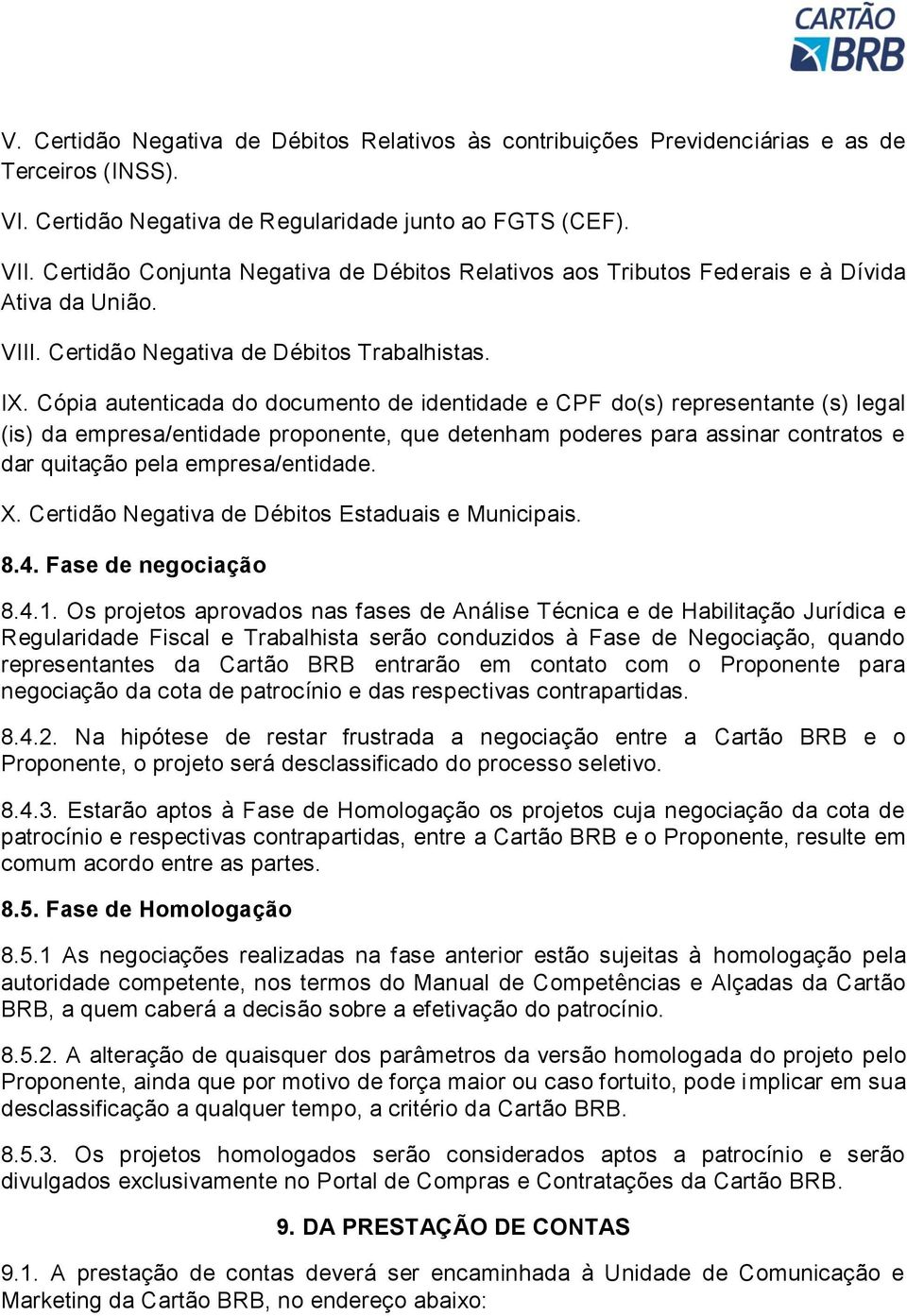 Cópia autenticada do documento de identidade e CPF do(s) representante (s) legal (is) da empresa/entidade proponente, que detenham poderes para assinar contratos e dar quitação pela empresa/entidade.