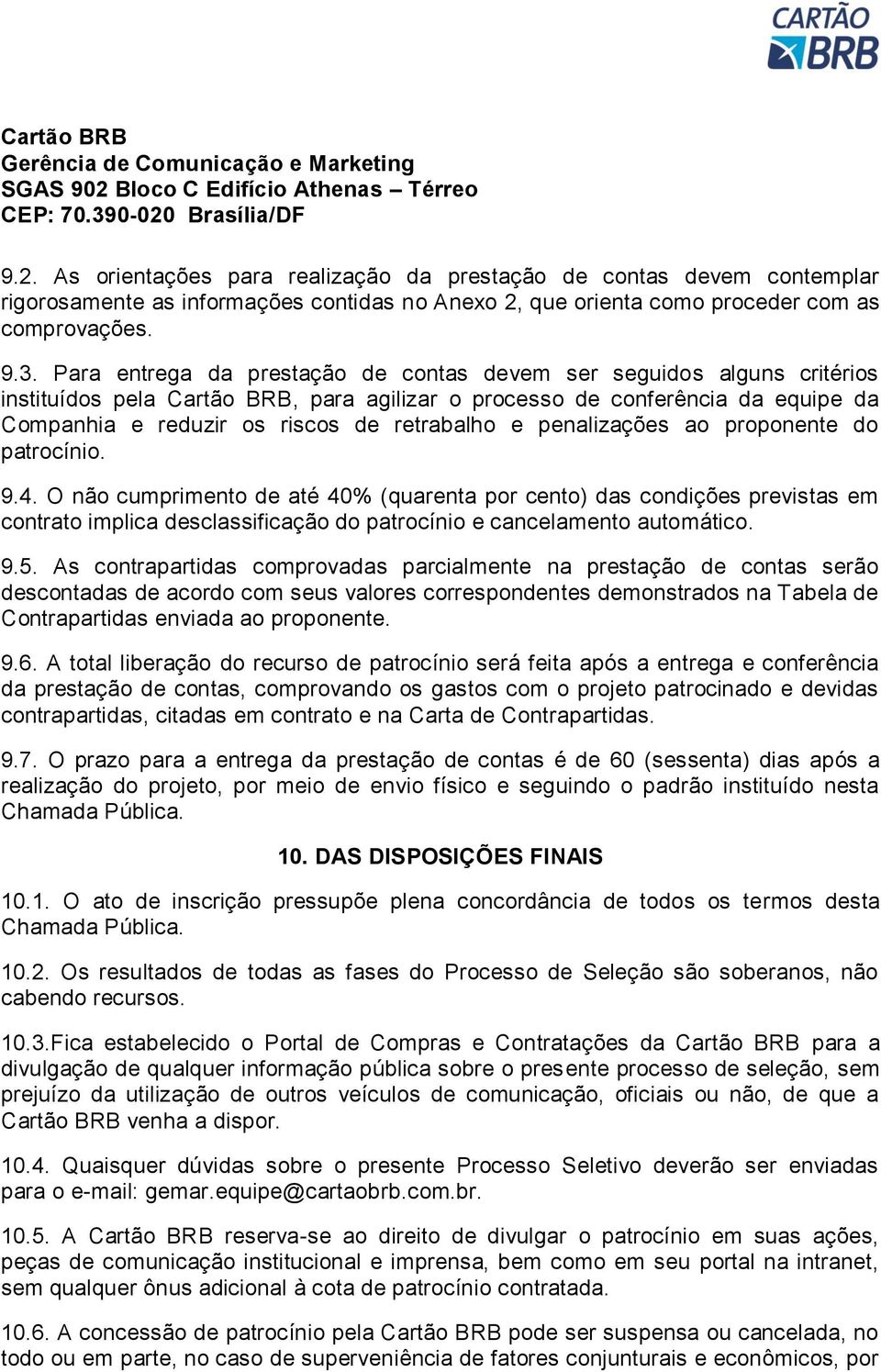 Brasília/DF 9.2. As orientações para realização da prestação de contas devem contemplar rigorosamente as informações contidas no Anexo 2, que orienta como proceder com as comprovações. 9.3.