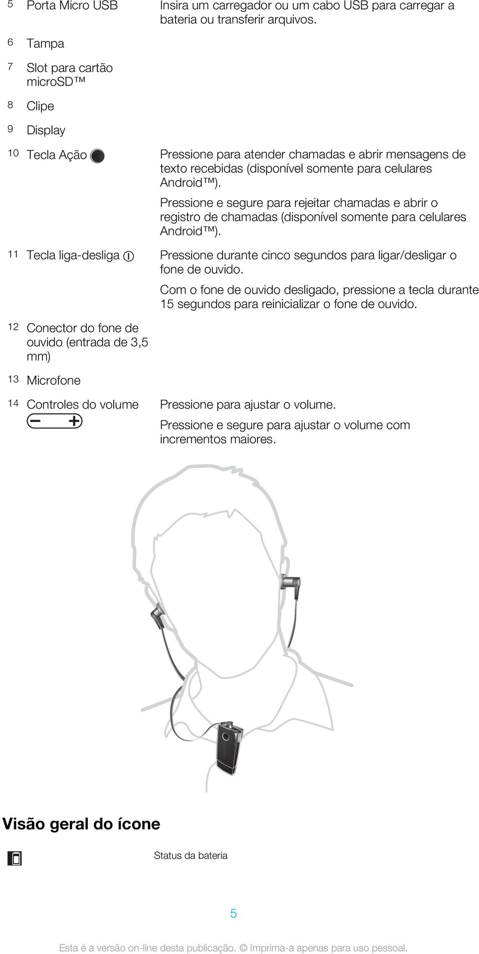 Pressione e segure para rejeitar chamadas e abrir o registro de chamadas (disponível somente para celulares Android ).