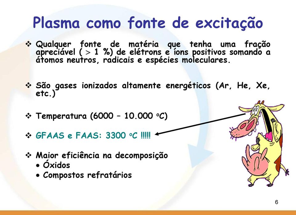 São gases ionizados altamente energéticos (Ar, He, Xe, etc.) Temperatura (6000 10.