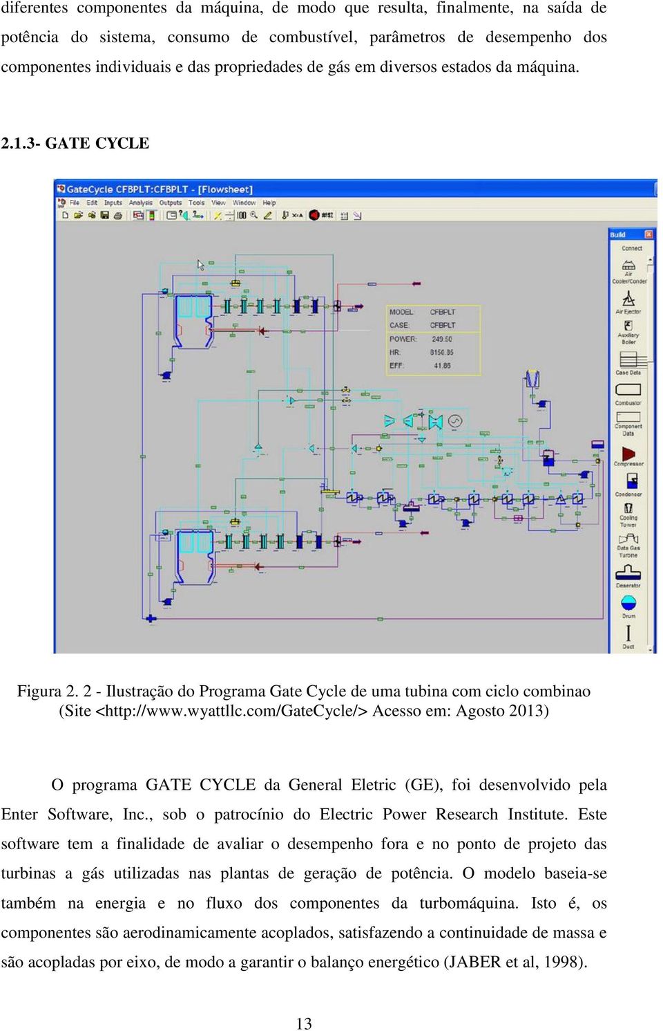 com/gatecycle/> Acesso em: Agosto 2013) O programa GATE CYCLE da General Eletric (GE), foi desenvolvido pela Enter Software, Inc., sob o patrocínio do Electric Power Research Institute.