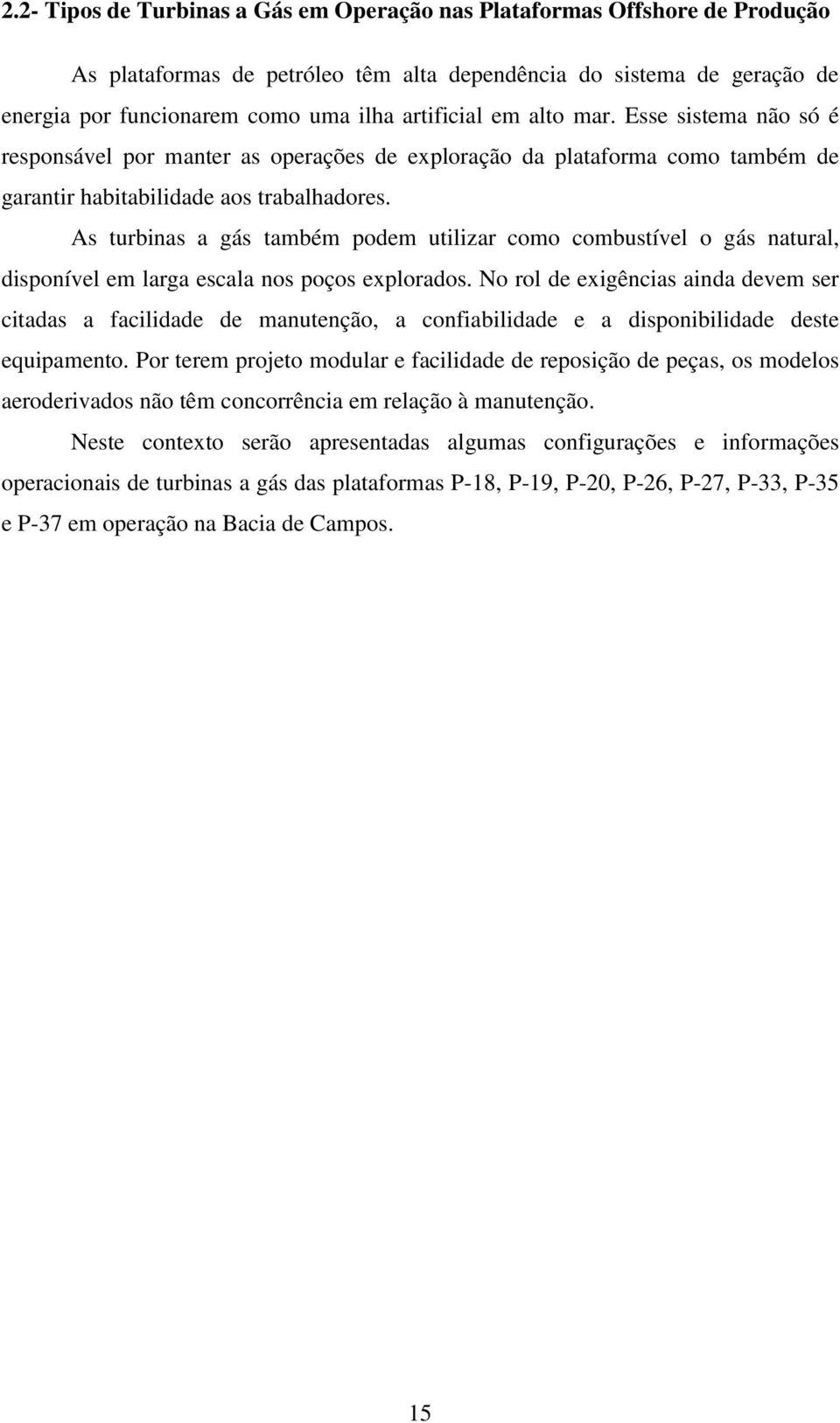 As turbinas a gás também podem utilizar como combustível o gás natural, disponível em larga escala nos poços explorados.