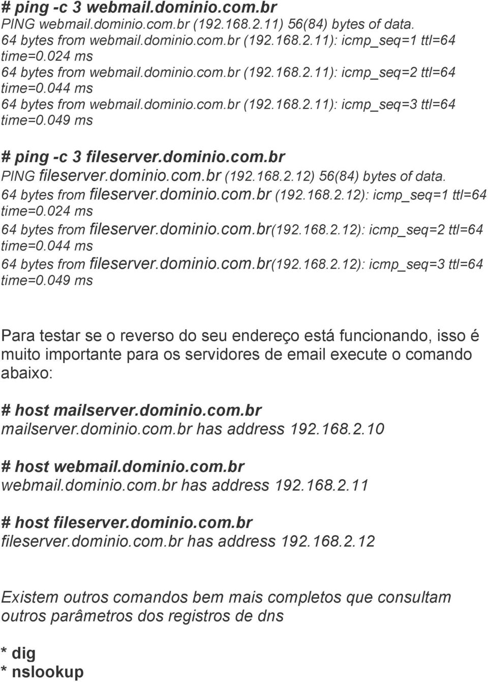 dominio.com.br PING fileserver.dominio.com.br (192.168.2.12) 56(84) bytes of data. 64 bytes from fileserver.dominio.com.br (192.168.2.12): icmp_seq=1 ttl=64 time=0.024 ms 64 bytes from fileserver.
