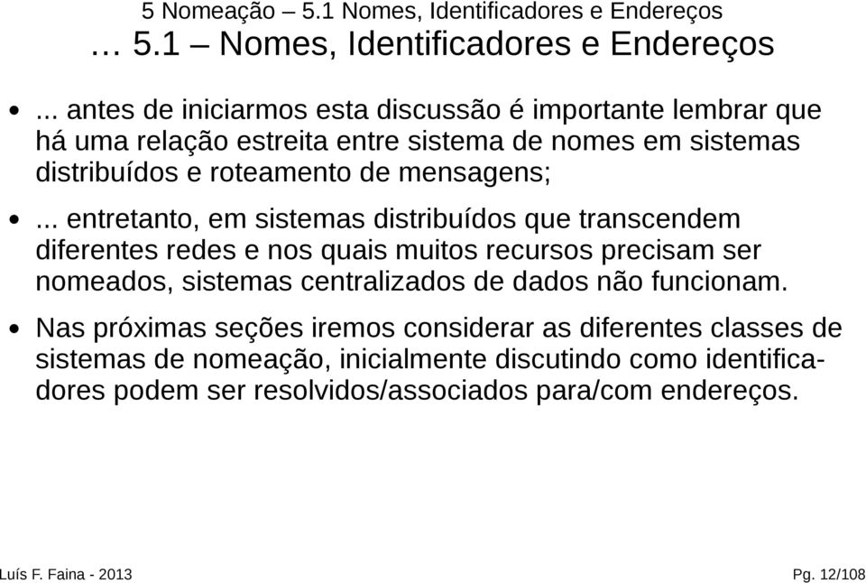 .. antes de iniciarmos esta discussão é importante lembrar que há uma relação estreita entre sistema de nomes em sistemas distribuídos e roteamento de