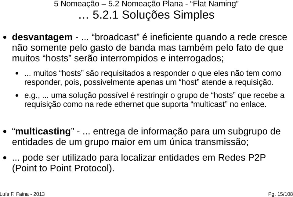 .. muitos hosts são requisitados a responder o que eles não tem como responder, 