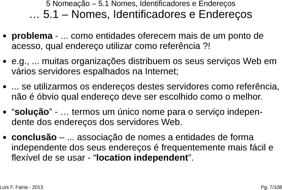 .. se utilizarmos os endereços destes servidores como referência, não é óbvio qual endereço deve ser escolhido como o melhor.