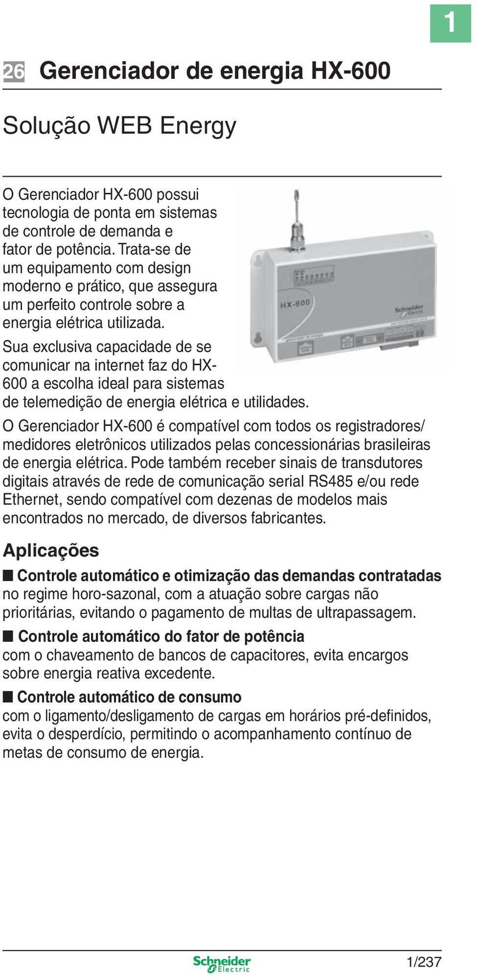 Sua exclusiva capacidade de se comunicar na internet faz do HX- 600 a escolha ideal para sistemas de telemedição de energia elétrica e utilidades.