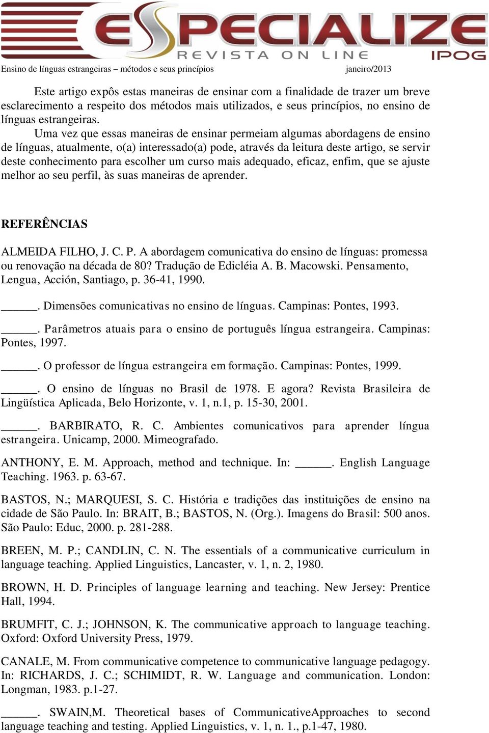 escolher um curso mais adequado, eficaz, enfim, que se ajuste melhor ao seu perfil, às suas maneiras de aprender. REFERÊNCIAS ALMEIDA FILHO, J. C. P.