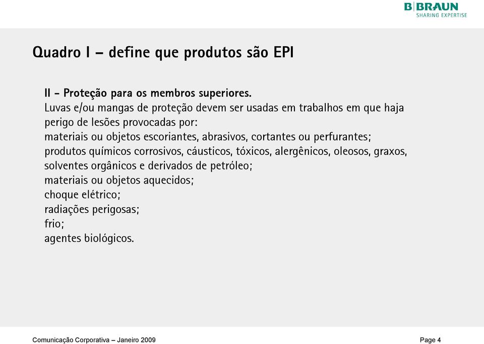 escoriantes, abrasivos, cortantes ou perfurantes; produtos químicos corrosivos, cáusticos, tóxicos, alergênicos, oleosos, graxos,