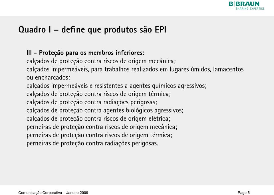 calçados de proteção contra radiações perigosas; calçados de proteção contra agentes biológicos agressivos; calçados de proteção contra riscos de origem elétrica; perneiras de