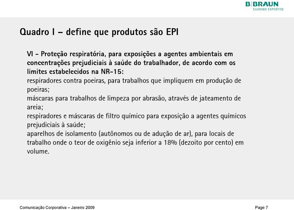 abrasão, através de jateamento de areia; respiradores e máscaras de filtro químico para exposição a agentes químicos prejudiciais à saúde; aparelhos de isolamento