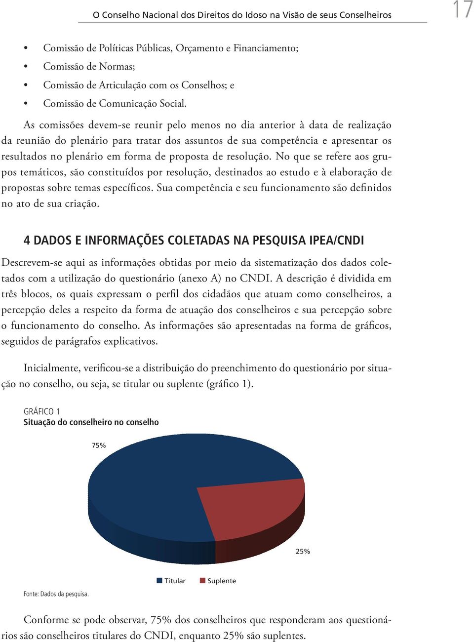 As comissões devem-se reunir pelo menos no dia anterior à data de realização da reunião do plenário para tratar dos assuntos de sua competência e apresentar os resultados no plenário em forma de