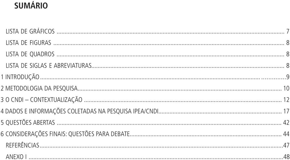 .. 10 3 O CNDI CONTEXTUALIZAÇÃO... 12 4 DADOS E INFORMAÇÕES COLETADAS NA PESQUISA IPEA/CNDI.