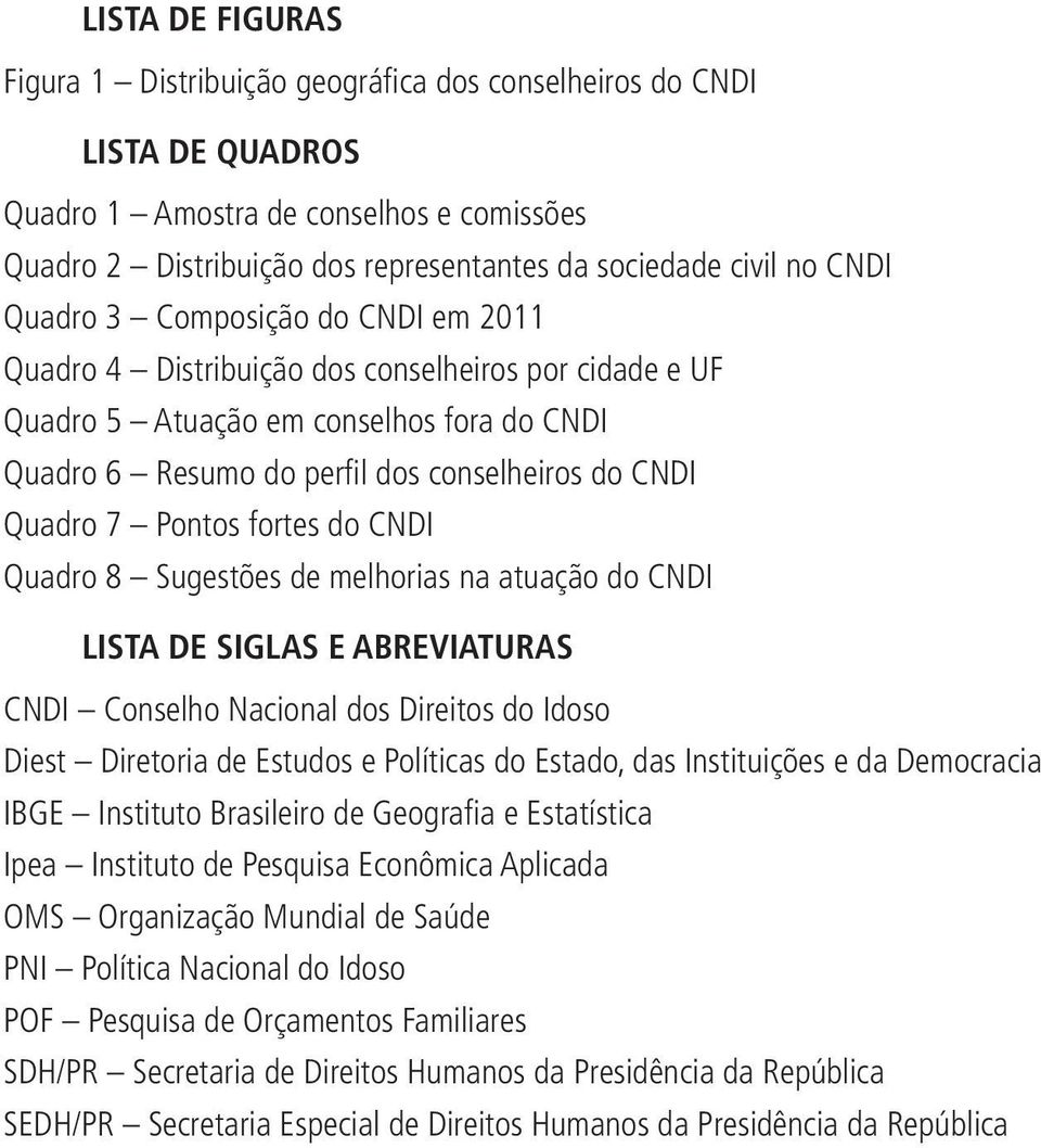 Pontos fortes do CNDI Quadro 8 Sugestões de melhorias na atuação do CNDI LISTA DE SIGLAS E ABREVIATURAS CNDI Conselho Nacional dos Direitos do Idoso Diest Diretoria de Estudos e Políticas do Estado,