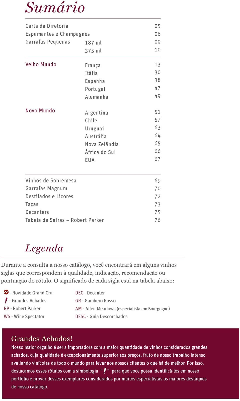 Durante a consulta a nosso catálogo, você encontrará em alguns vinhos siglas que correspondem à qualidade, indicação, recomendação ou pontuação do rótulo.