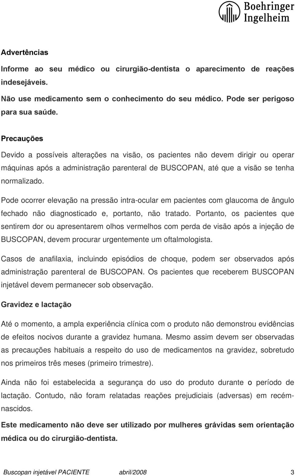 Pode ocorrer elevação na pressão intra-ocular em pacientes com glaucoma de ângulo fechado não diagnosticado e, portanto, não tratado.