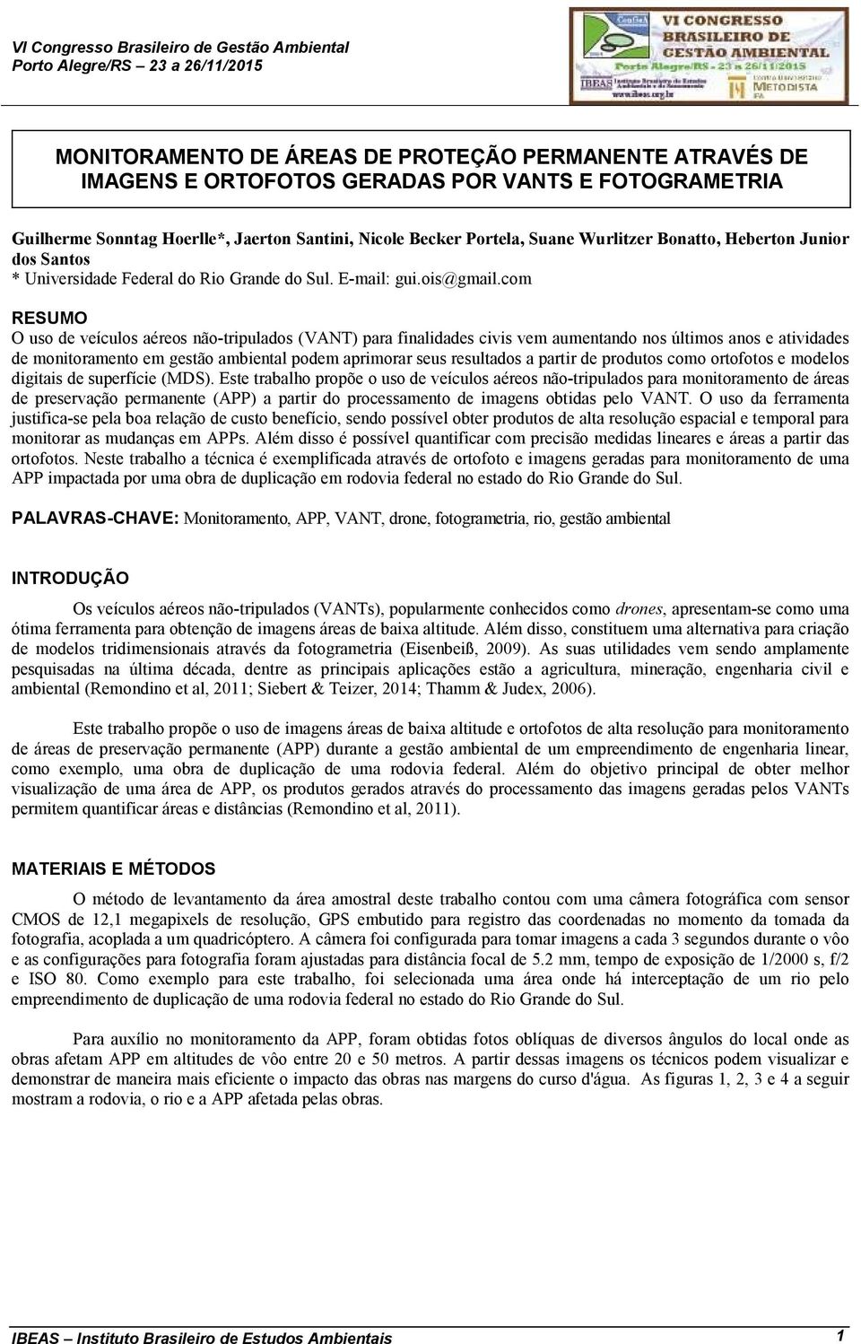 com RESUMO O uso de veículos aéreos não-tripulados (VANT) para finalidades civis vem aumentando nos últimos anos e atividades de monitoramento em gestão ambiental podem aprimorar seus resultados a