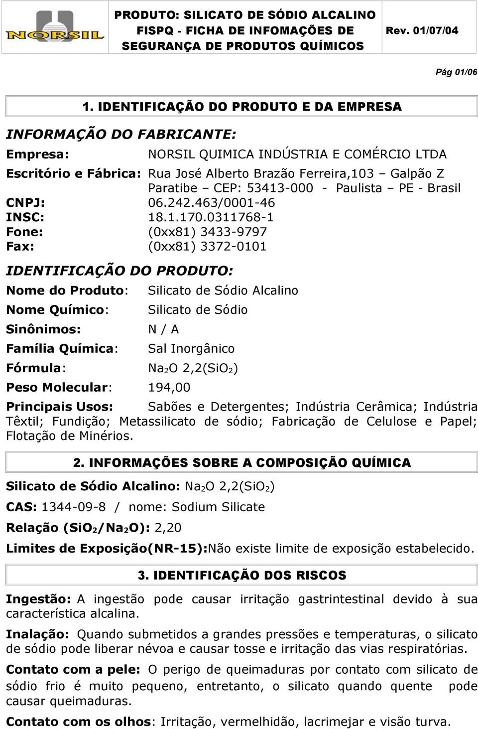 53413-000 - Paulista PE - Brasil CNPJ: 06.242.463/0001-46 INSC: 18.1.170.