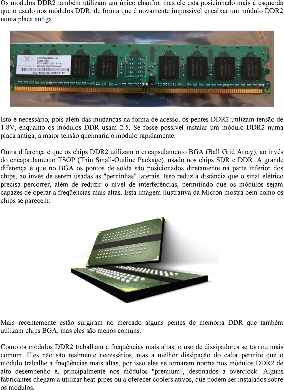 Se fosse possível instalar um módulo DDR2 numa placa antiga, a maior tensão queimaria o módulo rapidamente.