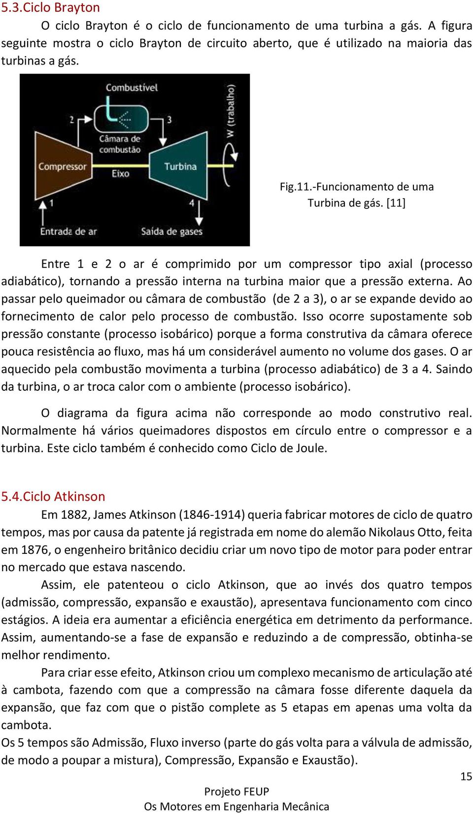 Ao passar pelo queimador ou câmara de combustão (de 2 a 3), o ar se expande devido ao fornecimento de calor pelo processo de combustão.