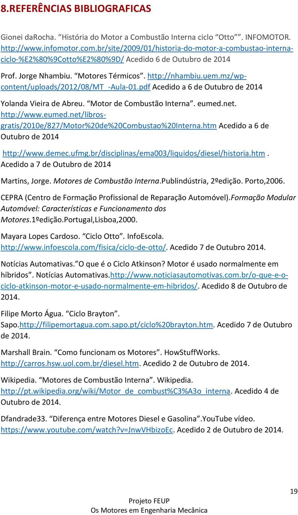 mz/wpcontent/uploads/2012/08/mt_-aula-01.pdf Acedido a 6 de Outubro de 2014 Yolanda Vieira de Abreu. Motor de Combustão Interna. eumed.net. http://www.eumed.net/librosgratis/2010e/827/motor%20de%20combustao%20interna.