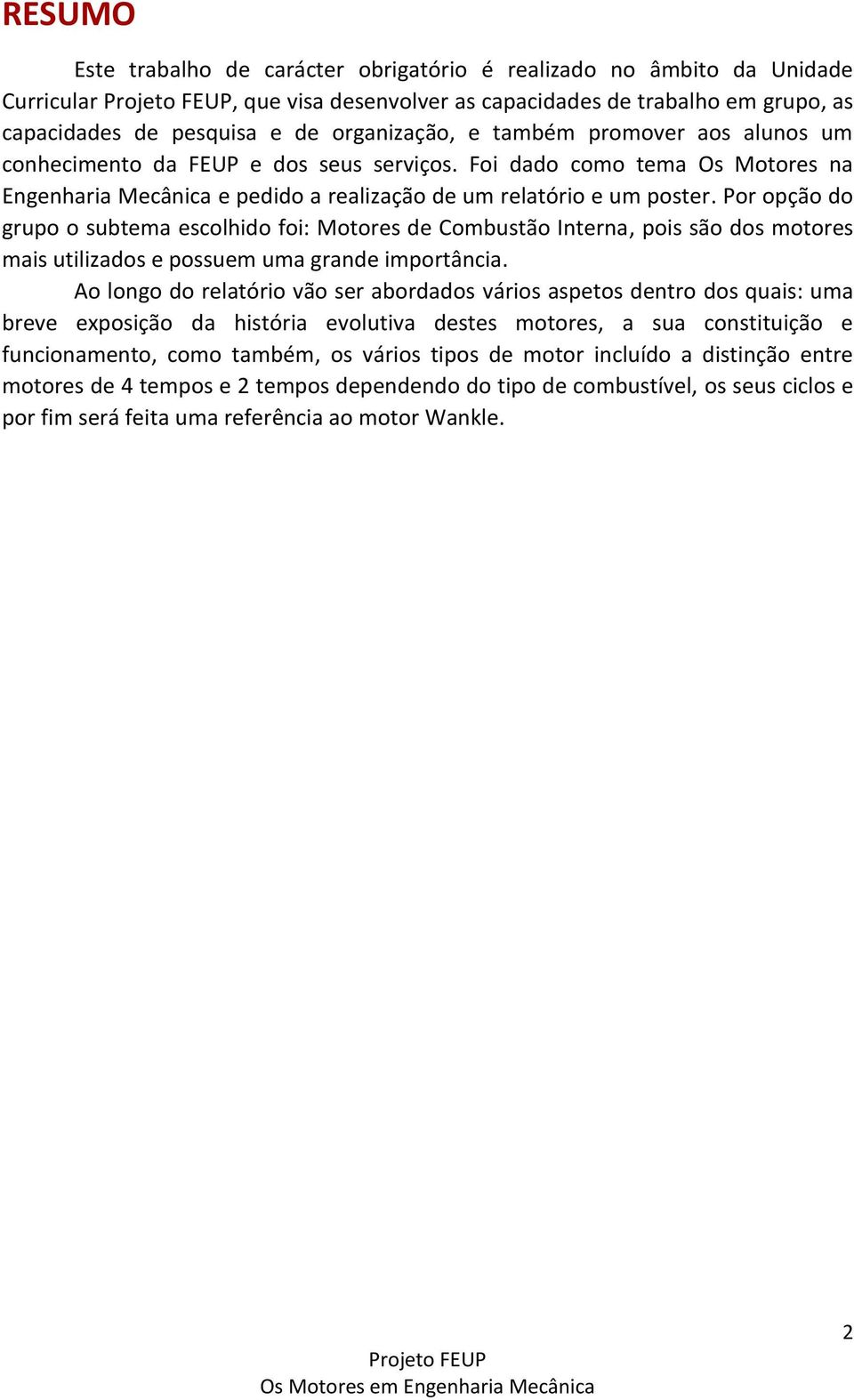 Por opção do grupo o subtema escolhido foi: Motores de Combustão Interna, pois são dos motores mais utilizados e possuem uma grande importância.