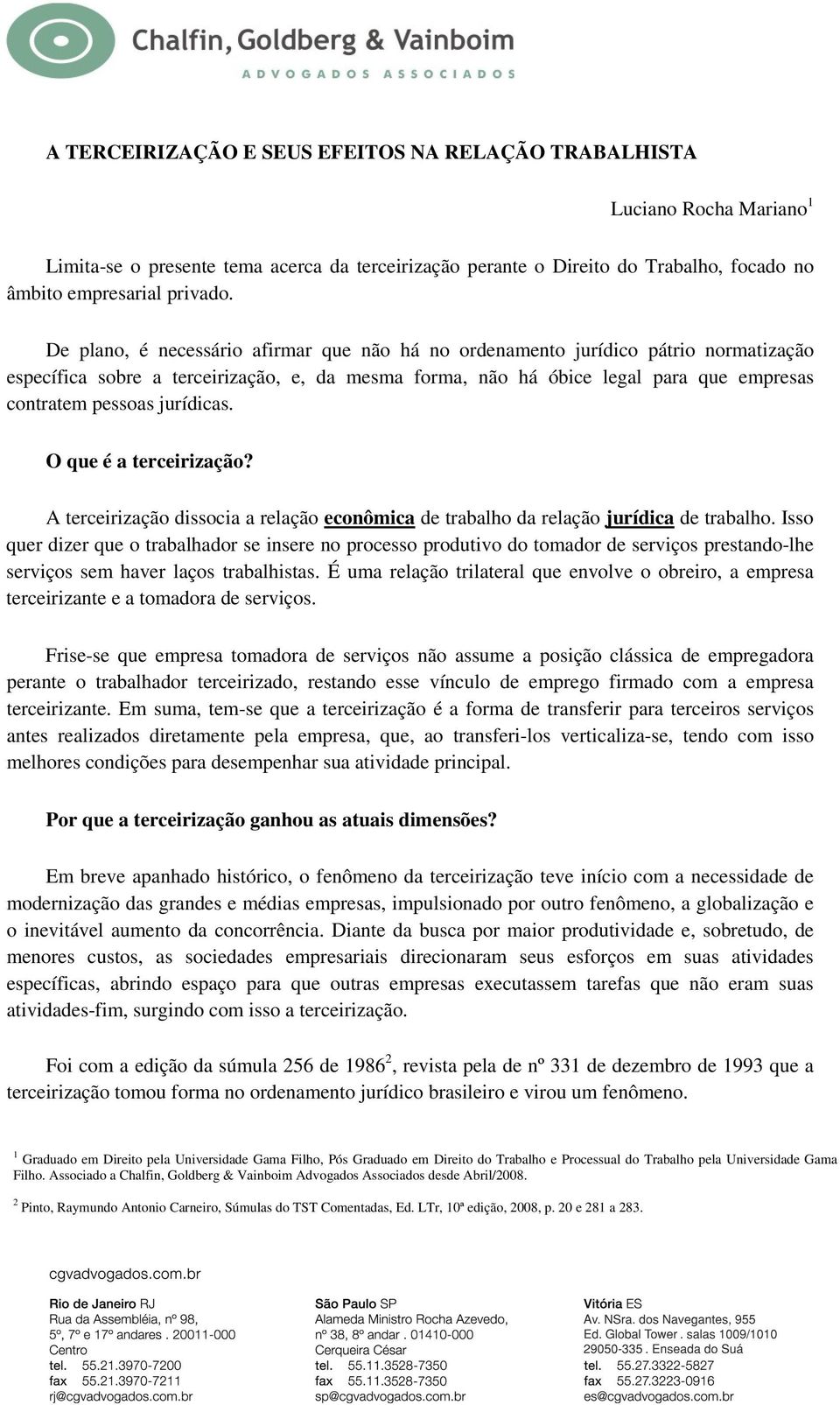 jurídicas. O que é a terceirização? A terceirização dissocia a relação econômica de trabalho da relação jurídica de trabalho.