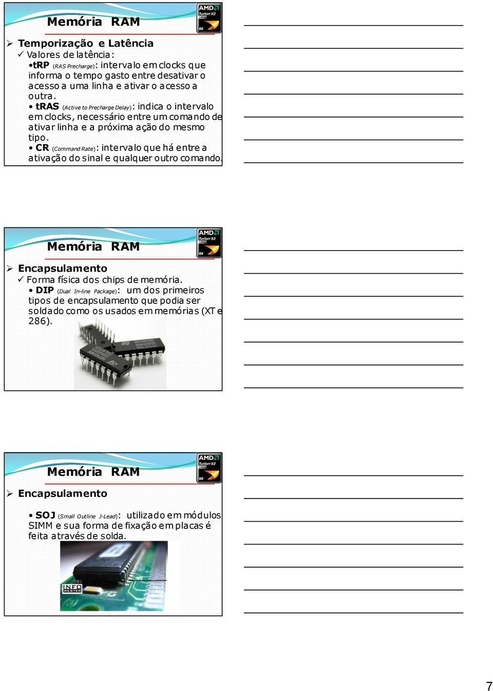 CR (Command Rate): intervalo que há entre a ativação do sinal e qualquer outro comando. Encapsulamento Forma física dos chips de memória.