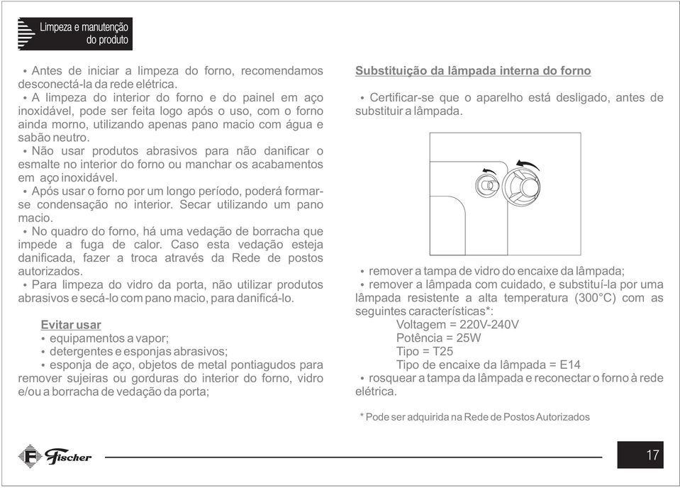 Não usar produtos abrasivos para não danificar o esmalte no interior do forno ou manchar os acabamentos em aço inoxidável.