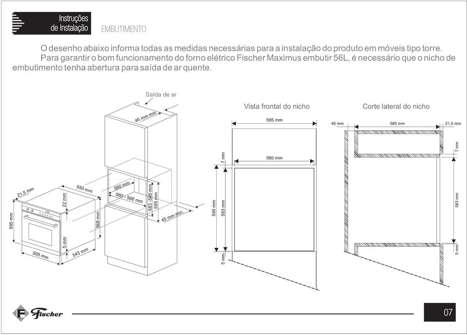 Para garantir o bom funcionamento do forno elétrico Fischer Maximus embutir 56L, é necessário que o nicho de embutimento tenha abertura