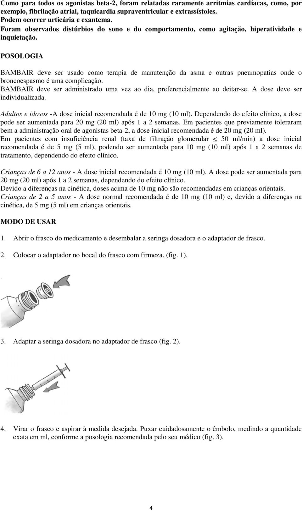 POSOLOGIA BAMBAIR deve ser usado como terapia de manutenção da asma e outras pneumopatias onde o broncoespasmo é uma complicação.