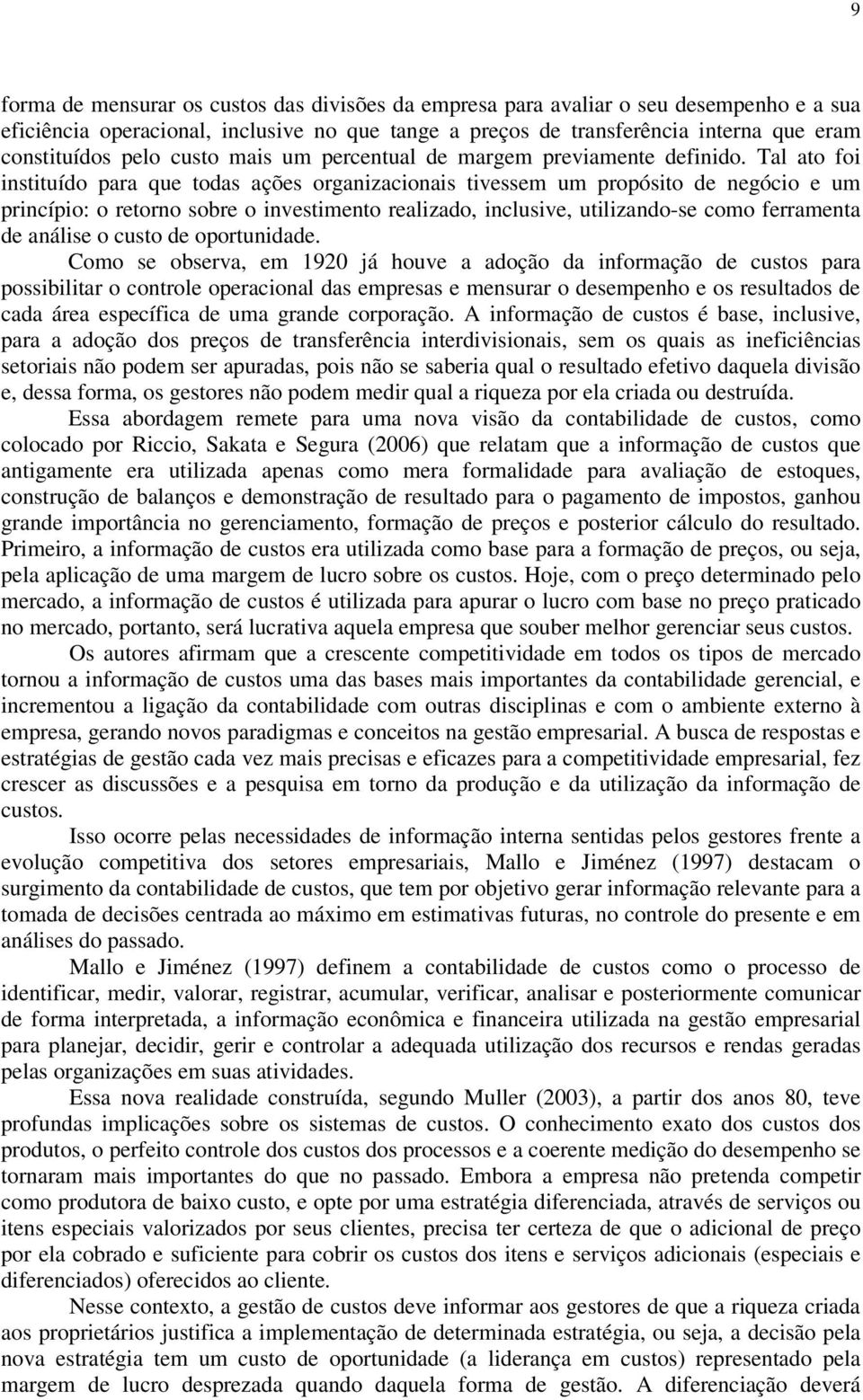 Tal ato foi instituído para que todas ações organizacionais tivessem um propósito de negócio e um princípio: o retorno sobre o investimento realizado, inclusive, utilizando-se como ferramenta de