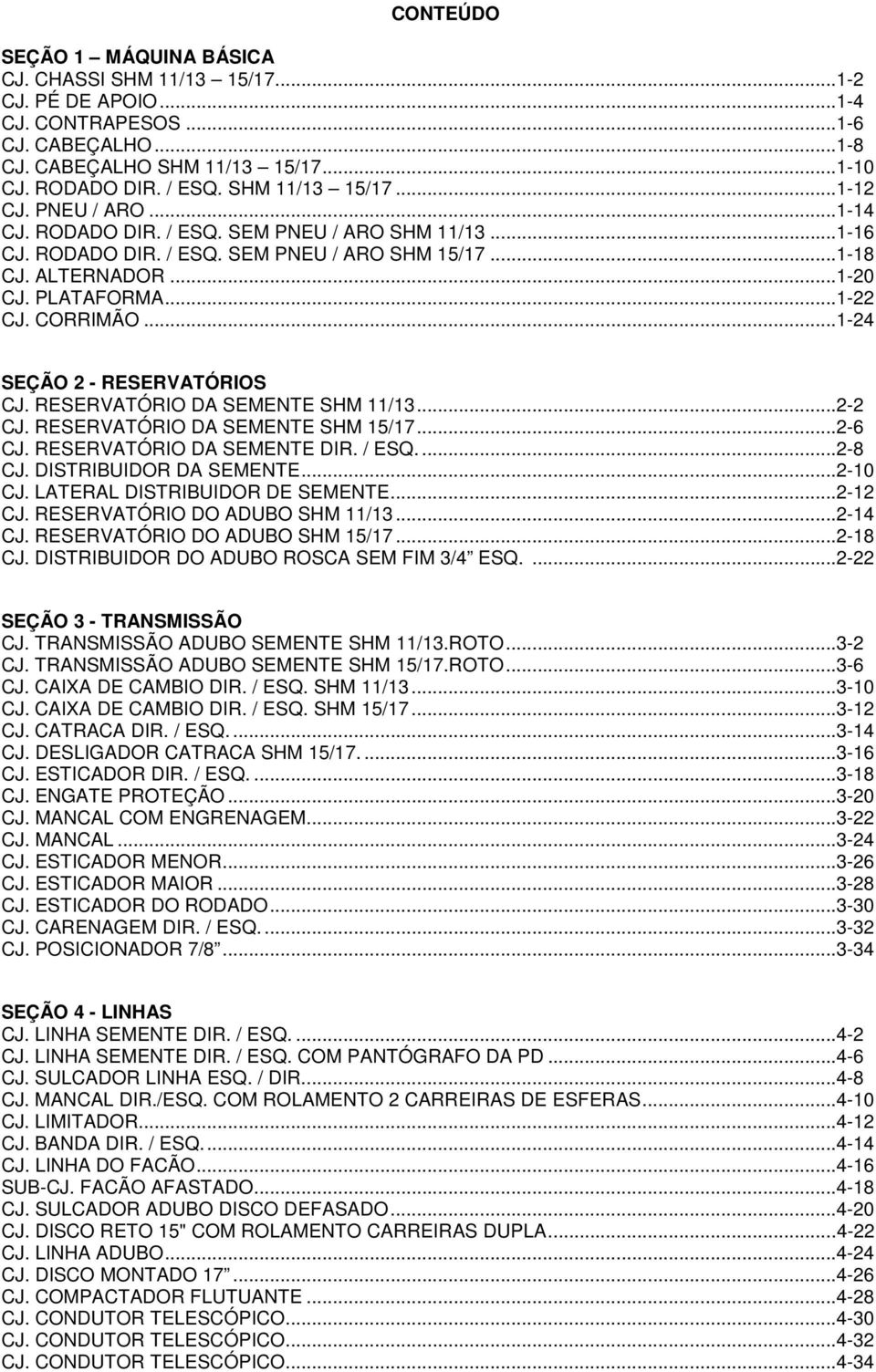 .. 1-22 CJ. CORRIMÃO... 1-24 SEÇÃO 2 - RESERVATÓRIOS CJ. RESERVATÓRIO DA SEMENTE SHM 11/13... 2-2 CJ. RESERVATÓRIO DA SEMENTE SHM 15/17... 2-6 CJ. RESERVATÓRIO DA SEMENTE DIR. / ESQ.... 2-8 CJ.