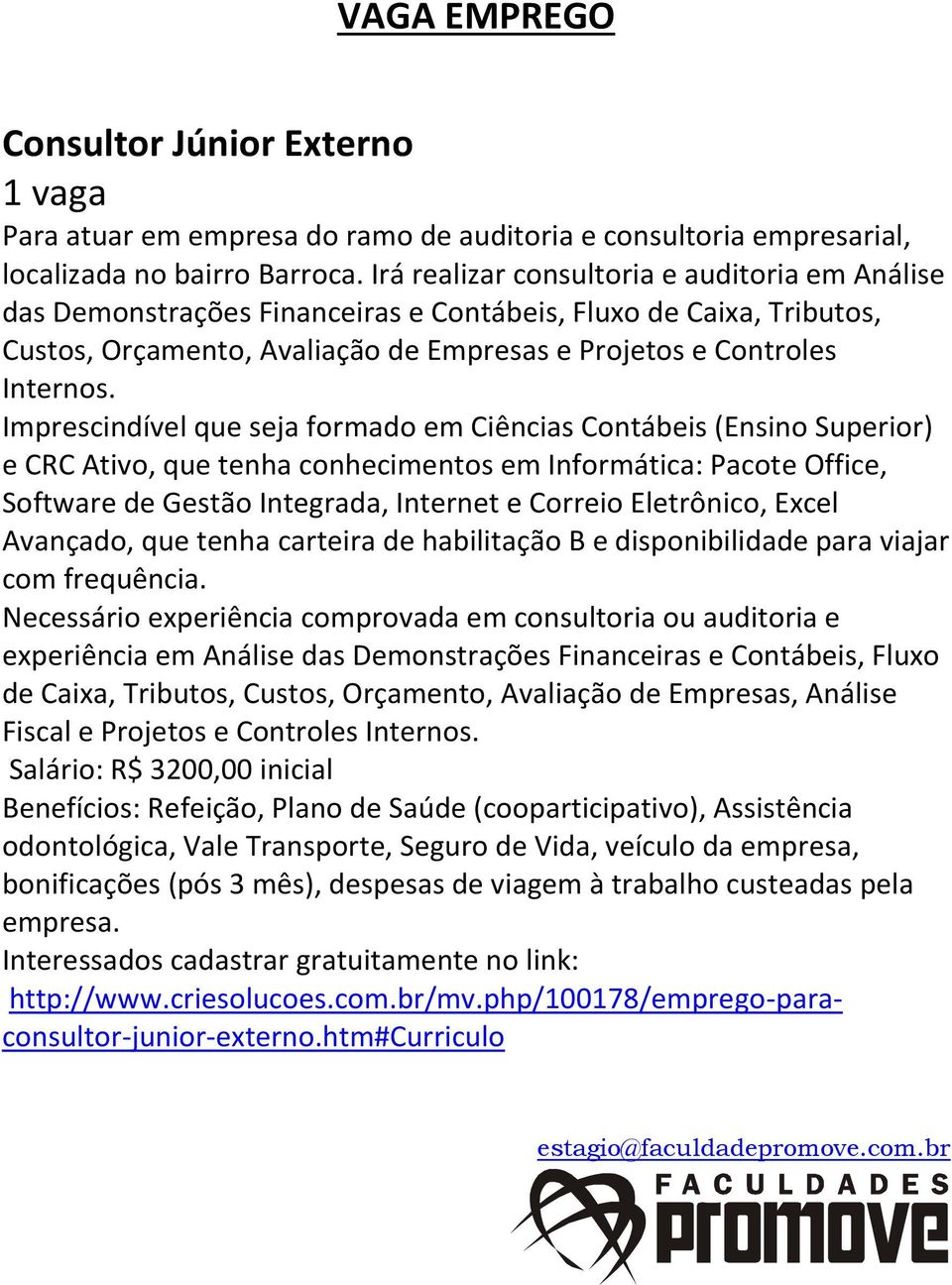 Imprescindível que seja formado em Ciências Contábeis (Ensino Superior) e CRC Ativo, que tenha conhecimentos em Informática: Pacote Office, Software de Gestão Integrada, Internet e Correio