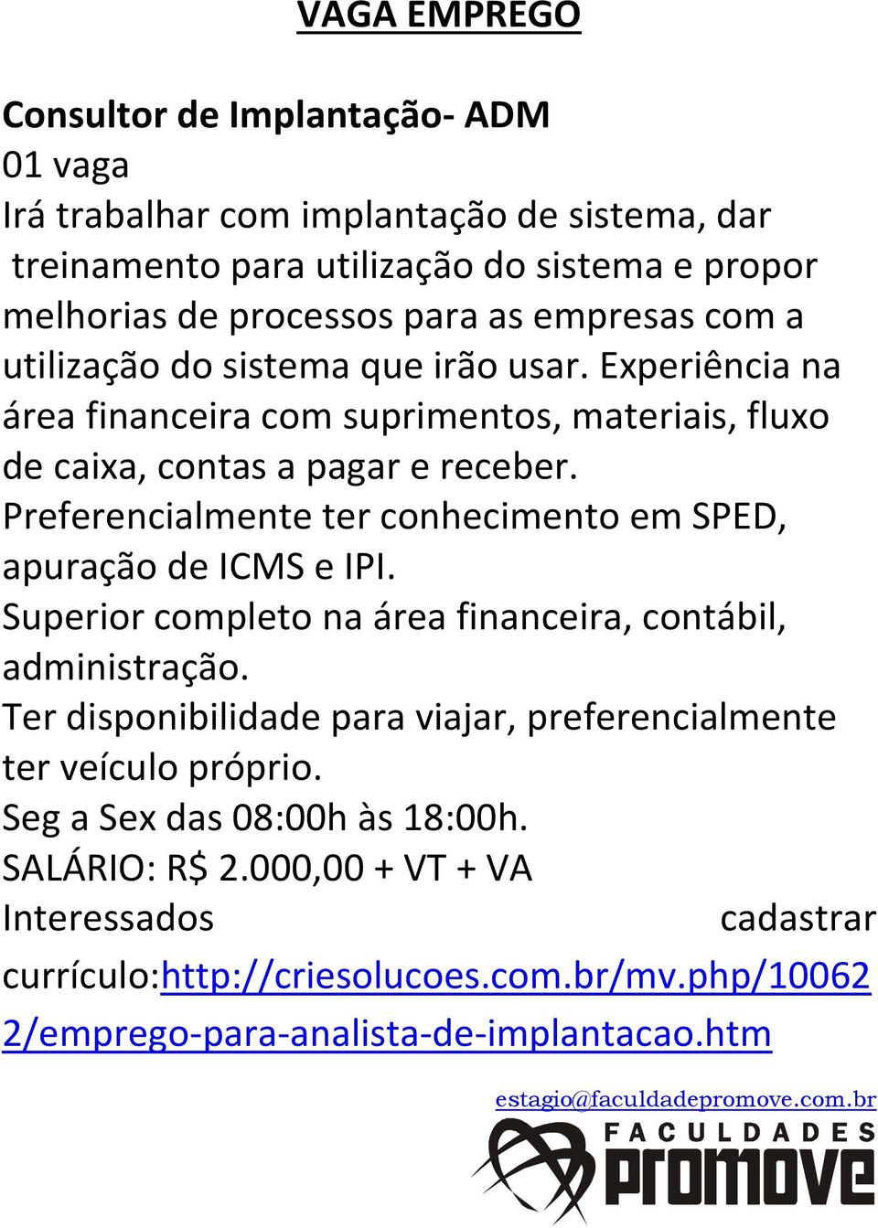 Preferencialmente ter conhecimento em SPED, apuração de ICMS e IPI. Superior completo na área financeira, contábil, administração.