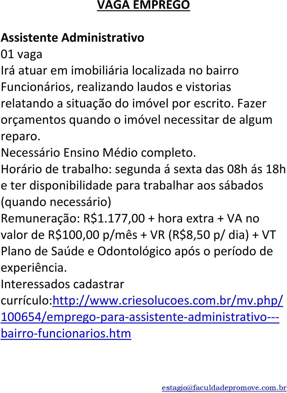 Horário de trabalho: segunda á sexta das 08h ás 18h e ter disponibilidade para trabalhar aos sábados (quando necessário) Remuneração: R$1.