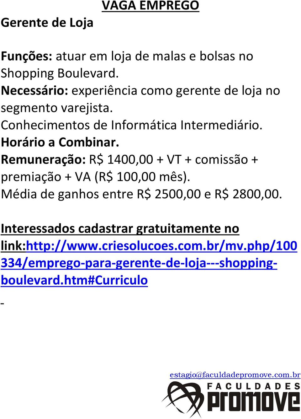 Horário a Combinar. Remuneração: R$ 1400,00 + VT + comissão + premiação + VA (R$ 100,00 mês).