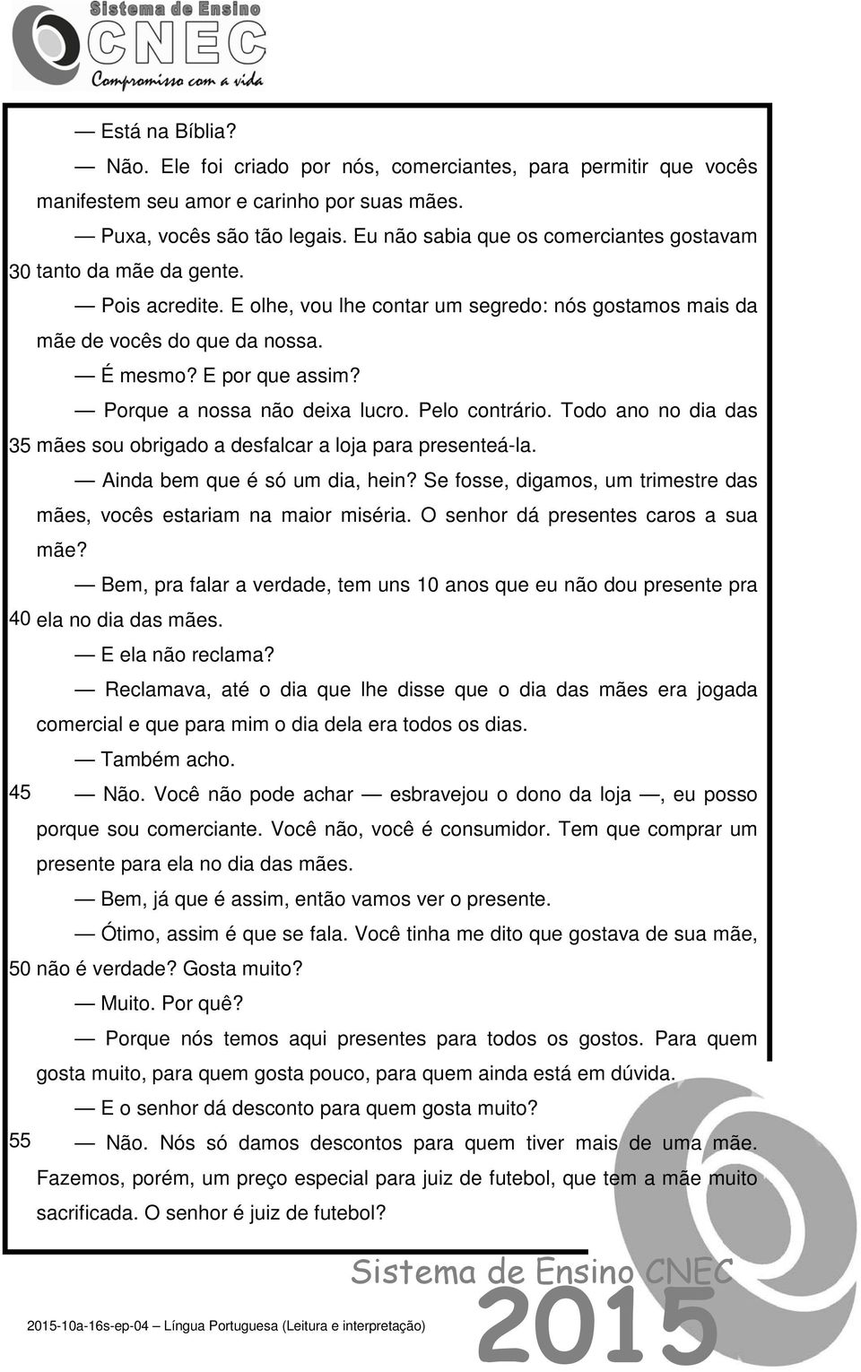 Porque a nossa não deixa lucro. Pelo contrário. Todo ano no dia das 35 mães sou obrigado a desfalcar a loja para presenteá-la. Ainda bem que é só um dia, hein?