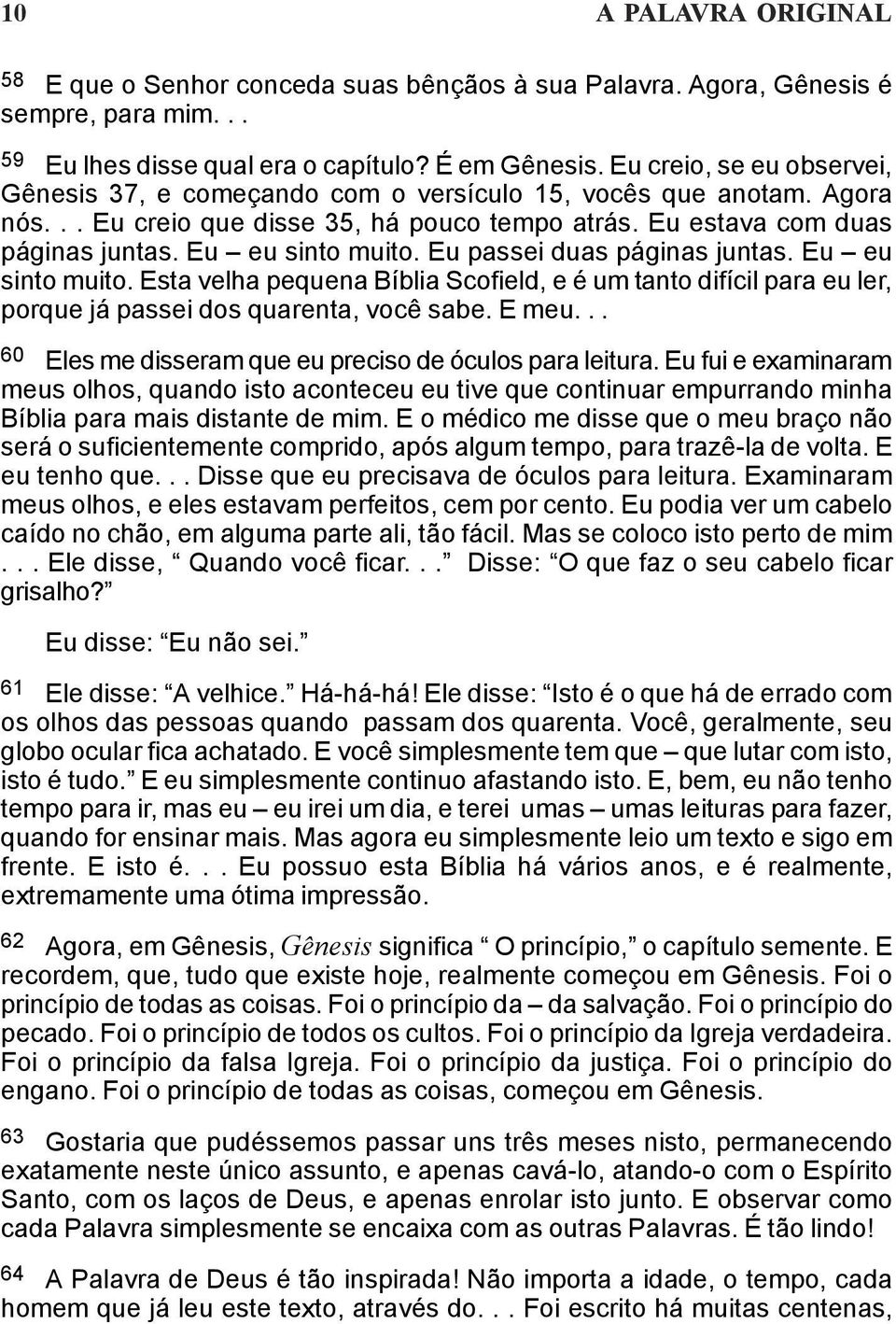 Eu passei duas páginas juntas. Eu eu sinto muito. Esta velha pequena Bíblia Scofield, e é um tanto difícil para eu ler, porque já passei dos quarenta, você sabe. E meu.