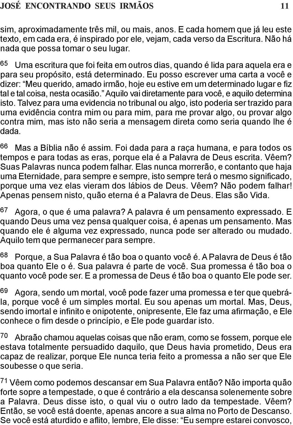 Eu posso escrever uma carta a você e dizer: Meu querido, amado irmão, hoje eu estive em um determinado lugar e fiz tal e tal coisa, nesta ocasião.