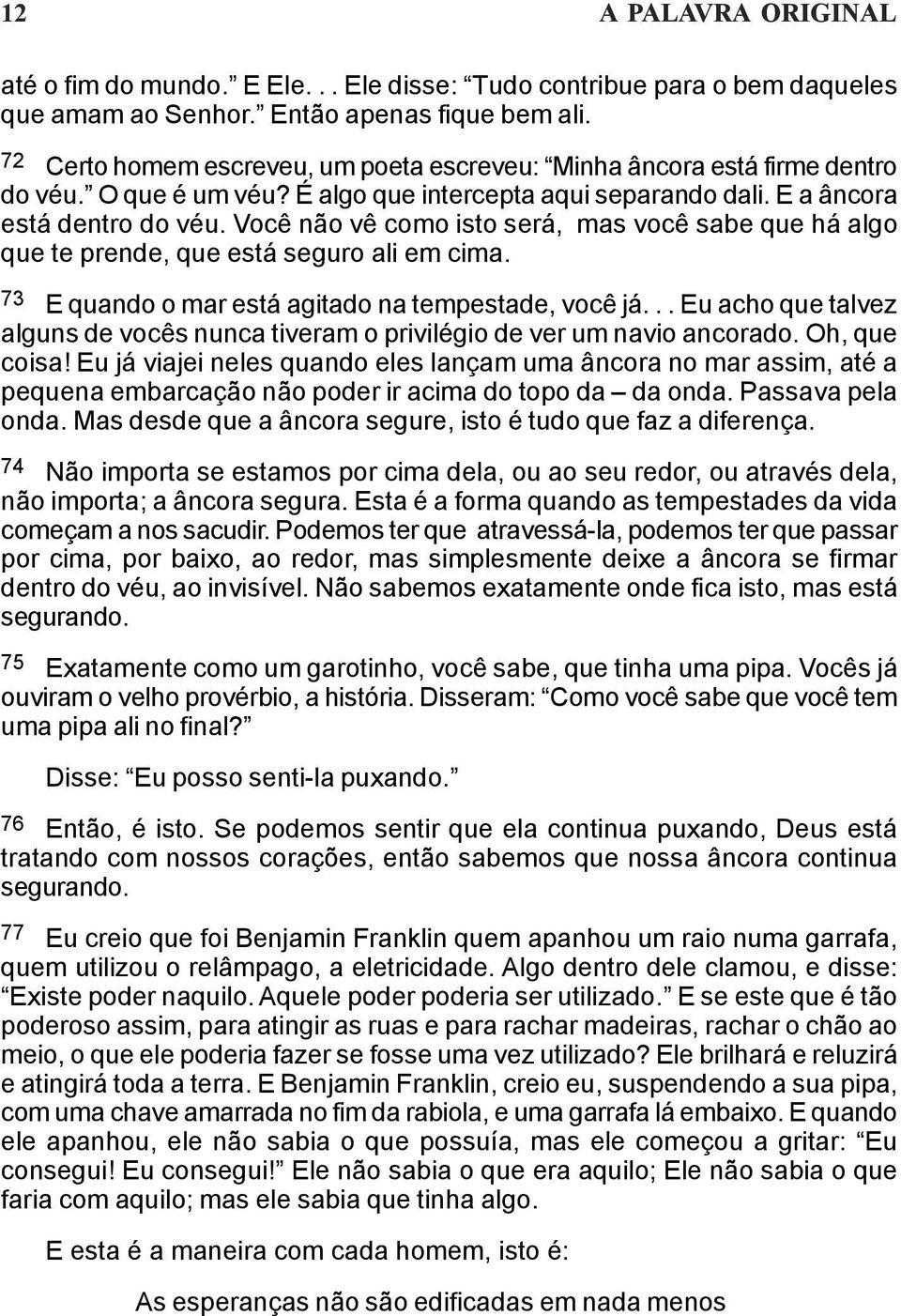 Você não vê como isto será, mas você sabe que há algo que te prende, que está seguro ali em cima. 73 E quando o mar está agitado na tempestade, você já.