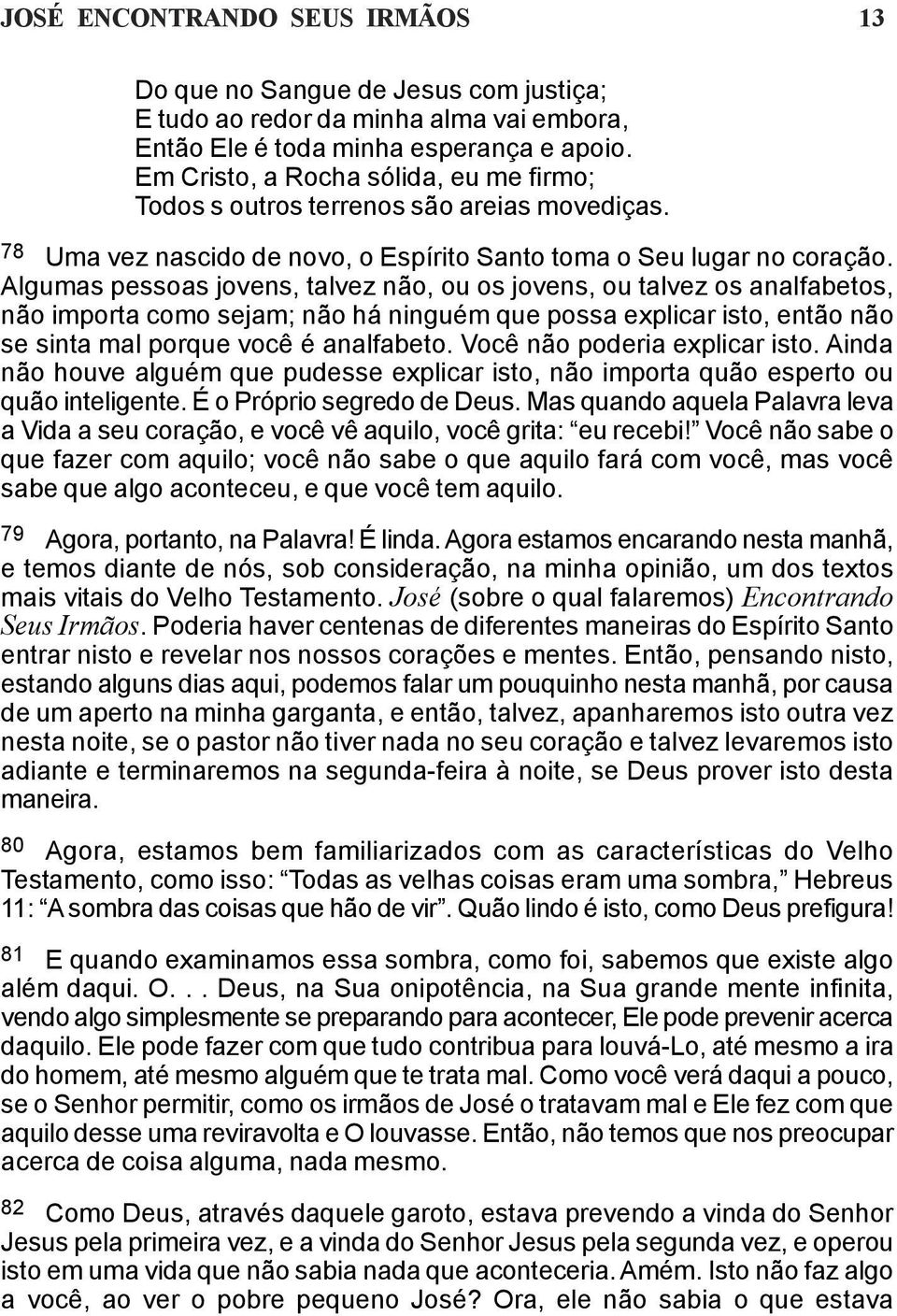 Algumas pessoas jovens, talvez não, ou os jovens, ou talvez os analfabetos, não importa como sejam; não há ninguém que possa explicar isto, então não se sinta mal porque você é analfabeto.