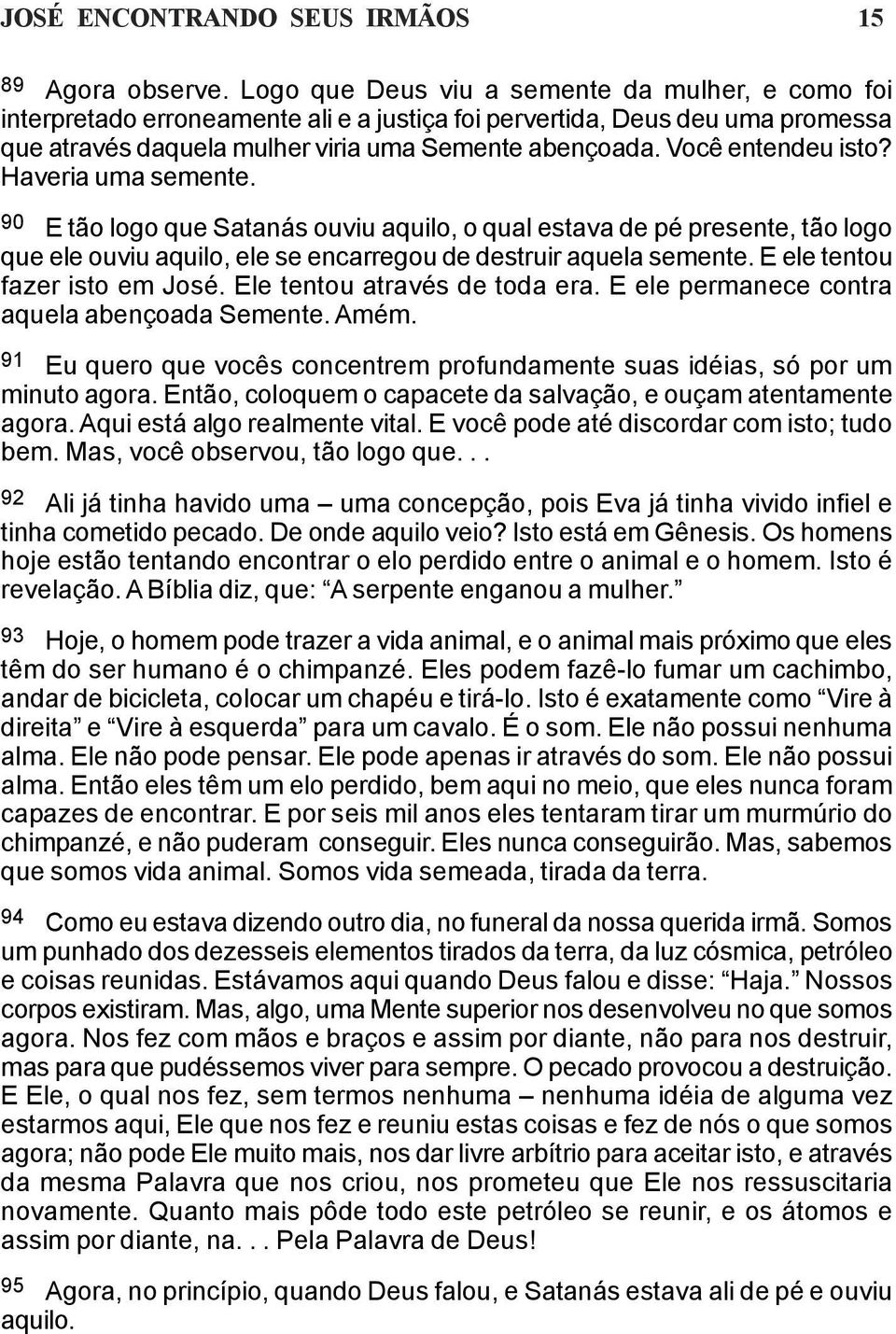 Você entendeu isto? Haveria uma semente. 90 E tão logo que Satanás ouviu aquilo, o qual estava de pé presente, tão logo que ele ouviu aquilo, ele se encarregou de destruir aquela semente.