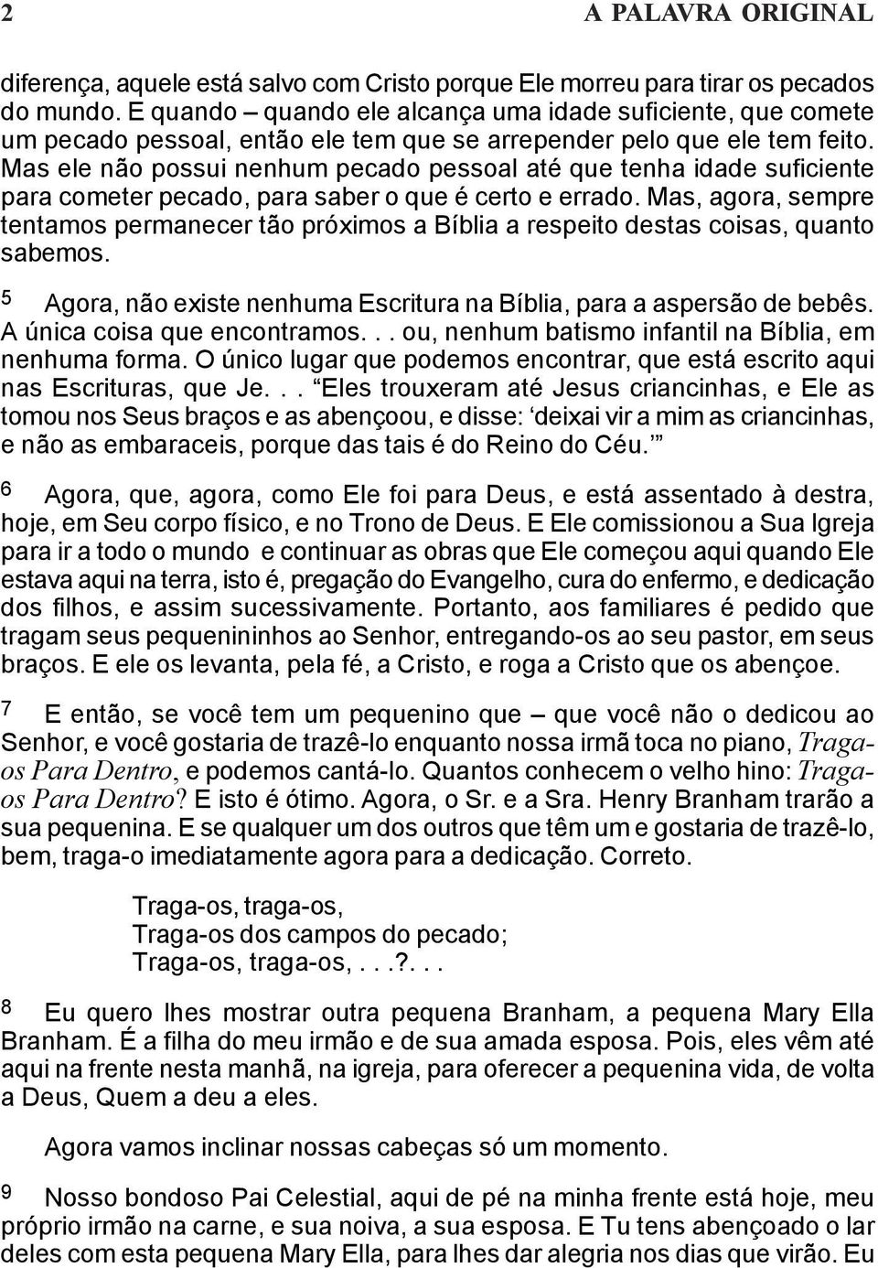 Mas ele não possui nenhum pecado pessoal até que tenha idade suficiente para cometer pecado, para saber o que é certo e errado.