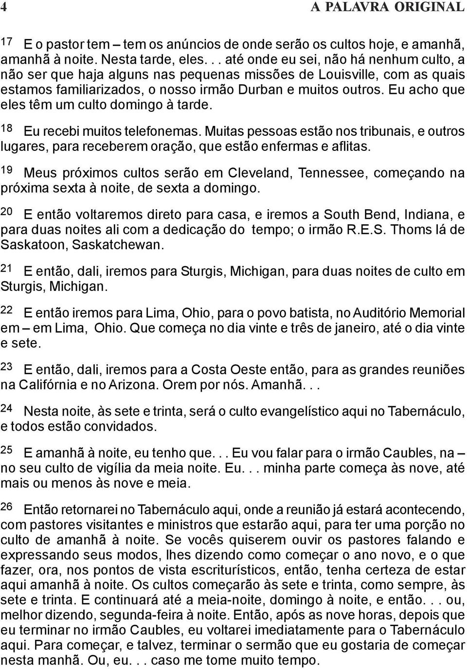 Eu acho que eles têm um culto domingo à tarde. 18 Eu recebi muitos telefonemas. Muitas pessoas estão nos tribunais, e outros lugares, para receberem oração, que estão enfermas e aflitas.