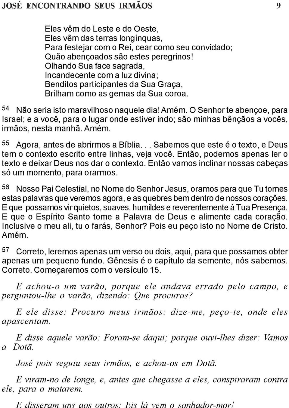 O Senhor te abençoe, para Israel; e a você, para o lugar onde estiver indo; são minhas bênçãos a vocês, irmãos, nesta manhã. Amém. 55 Agora, antes de abrirmos a Bíblia.