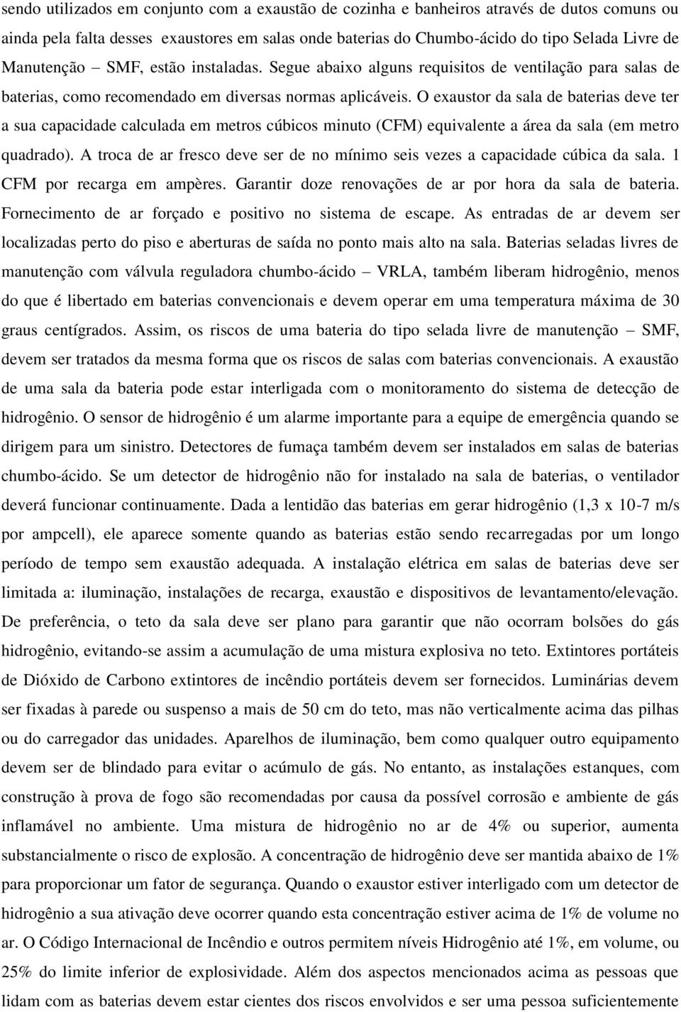 O exaustor da sala de baterias deve ter a sua capacidade calculada em metros cúbicos minuto (CFM) equivalente a área da sala (em metro quadrado).