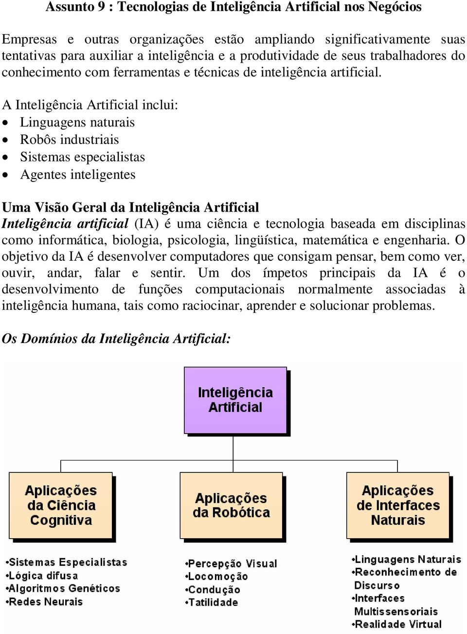 A Inteligência Artificial inclui: Linguagens naturais Robôs industriais Sistemas especialistas Agentes inteligentes Uma Visão Geral da Inteligência Artificial Inteligência artificial (IA) é uma