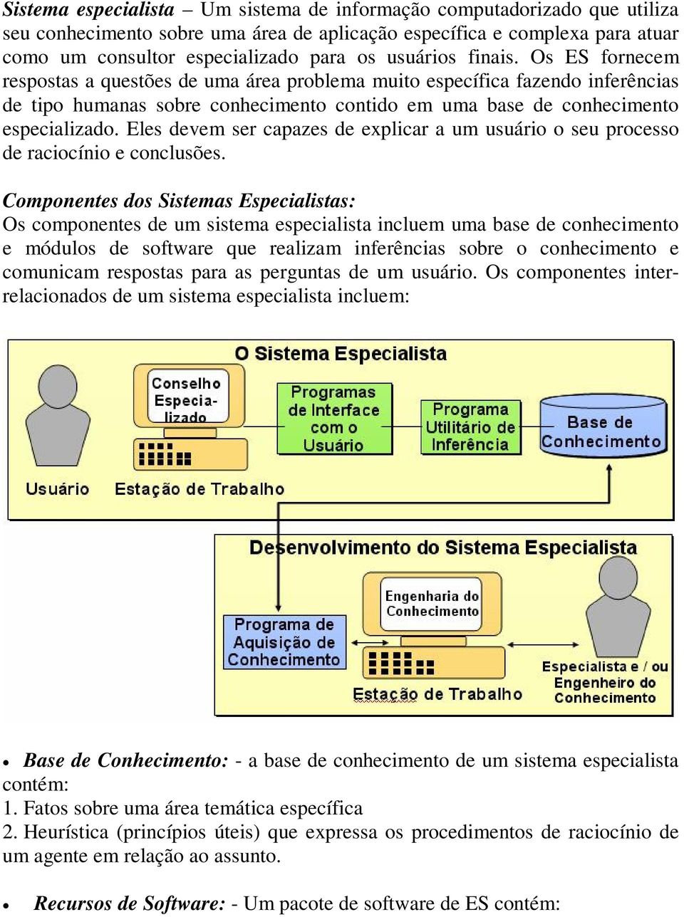 Eles devem ser capazes de explicar a um usuário o seu processo de raciocínio e conclusões.