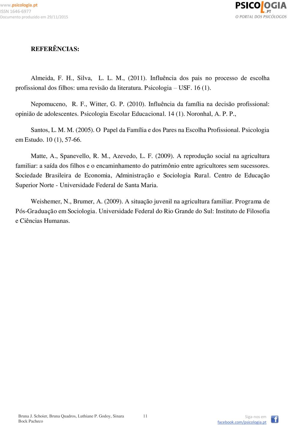 O Papel da Família e dos Pares na Escolha Profissional. Psicologia em Estudo. 10 (1), 57-66. Matte, A., Spanevello, R. M., Azevedo, L. F. (2009).